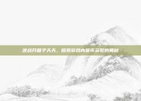 逆战开箱子天天，探索游戏内货币获取的奥秘