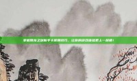掌握降龙之剑新手卡使用技巧，让你的游戏体验更上一层楼！