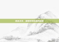 夜店之王，解锁游戏乐趣的秘籍