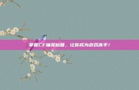 掌握CF抽奖秘籍，让你成为游戏高手！