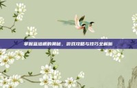 掌握蓝培根的奥秘，游戏攻略与技巧全解析