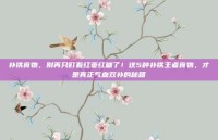 补铁食物，别再只盯着红枣红糖了！这5种补铁王者食物，才是真正气血双补的秘籍