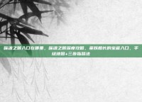 噬魂之喉入口在哪里，噬魂之喉深度攻略，巫妖船长的宝藏入口，手绘地图+三步指路法