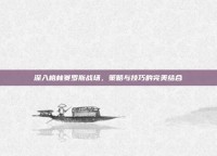 深入格林赛罗斯战场，策略与技巧的完美结合