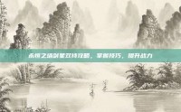 永恒之塔剑星双持攻略，掌握技巧，提升战力