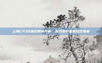 上海CP30盛会即将开幕，游戏爱好者的狂欢盛宴