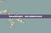 揭秘休狐游戏世界，探索与策略的完美结合