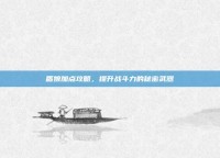 盾娘加点攻略，提升战斗力的秘密武器