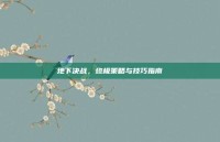 地下决战，终极策略与技巧指南