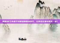 掌握QQ飞车燕子坞赛道的跑法技巧，让你在比赛中领先一步！