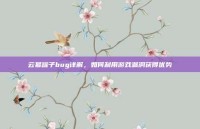 云幂罐子bug详解，如何利用游戏漏洞获得优势