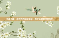 零度卡盟，游戏界的隐藏宝藏，新手必知的攻略指南