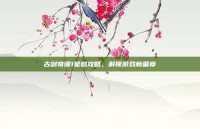 古剑奇谭1星韵攻略，解锁游戏新篇章