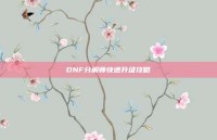 DNF分解师快速升级攻略