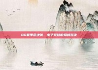 OG夏季总决赛，电子竞技的巅峰对决
