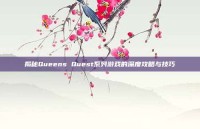揭秘Queens Quest系列游戏的深度攻略与技巧