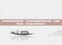 和平精英投掷物的设置，和平精英投掷物设置全攻略，从萌新到战神，这几招让你轻松吃鸡！