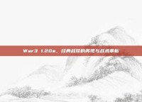War3 1.20e，经典战役的再现与战术革新