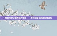 揭秘南家小唯的性别之谜——游戏攻略与角色深度解析
