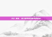 天云峠解密，深入探索游戏世界的秘密