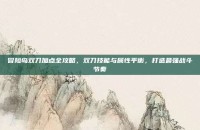 冒险岛双刀加点全攻略，双刀技能与属性平衡，打造最强战斗节奏