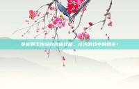 掌握霸王传说的终极攻略，成为游戏中的霸主！