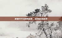 掌握PPS武尊秘籍，成为游戏高手