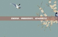 双枪对决，掌握游戏技巧，成为战场之王