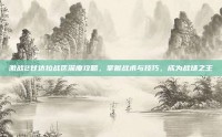 激战2甘达拉战区深度攻略，掌握战术与技巧，成为战场之王