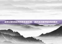 探索幻想武林外传的专属任务，揭开游戏世界的神秘面纱