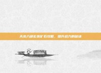 天龙八部玄铁矿石攻略，提升战力的秘诀
