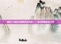 揭秘YY皇族天赐的真实身份——游戏界的传奇人物