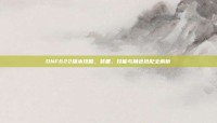 DNF622版本攻略，装备、技能与角色搭配全解析