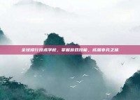 全球修行技术学校，掌握游戏技能，成就非凡之旅