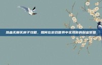 热血无赖买房子攻略，如何在游戏世界中实现你的财富梦想