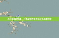 dnf女鬼剑职业，元素法师的玄妙与战斗深度解析