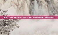 苹果11 csgo，用iPhone 11玩CS，GO？实测告诉你真相，结果出乎意料！