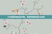 下水道保险箱密码攻略，解锁隐藏的财富与荣耀