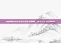 斗战神棍猴技能刷点图全面解析，助你轻松提升战力！