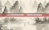 LOL2周年明星表演赛，一场视觉与技巧的盛宴