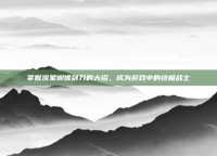 掌握流星蝴蝶剑刀的大招，成为游戏中的终极战士