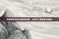 掌握吞食天地5杨家将攻略，让你在三国乱世中称霸！
