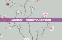大漩涡传送门，奇幻世界中的战略导航秘籍