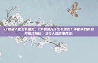 cf普通大区怎么进去，CF普通大区怎么进去？手把手教你避开鬼区陷阱，选对人多的服务器！