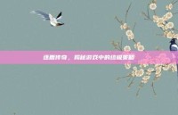 逐鹿传奇，揭秘游戏中的终极策略