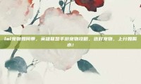 lol宠物如何带，英雄联盟手游宠物攻略，选对宠物，上分如喝水！