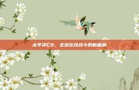 太平洋CS，全球在线战斗的新篇章