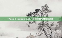 Yolo I Guess Lol，游戏攻略与技巧全解析