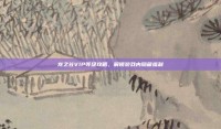 龙之谷VIP等级攻略，解锁游戏内隐藏福利