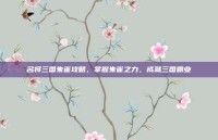 名将三国朱雀攻略，掌握朱雀之力，成就三国霸业